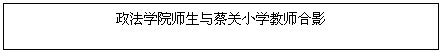 文本框: 政法学院师生与蔡关小学教师合影